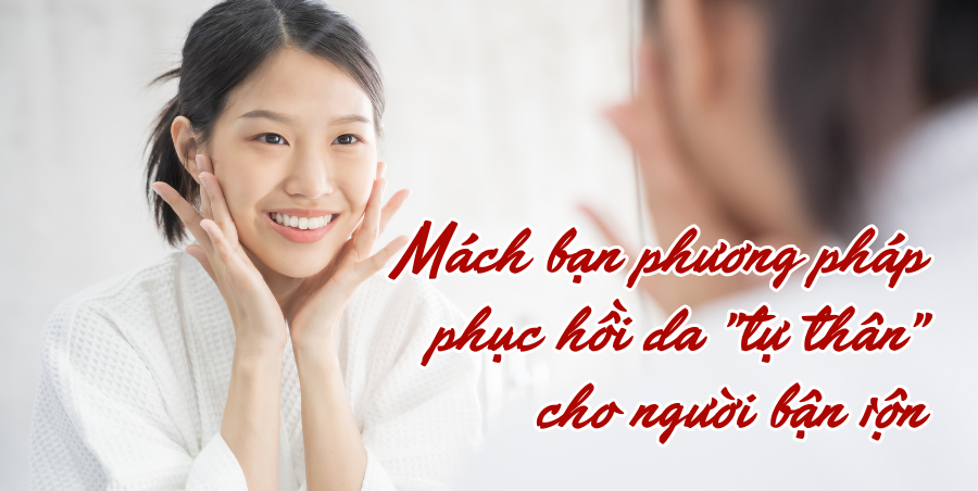 Mách bạn phương pháp phục hồi da "tự thân" cho người bận rộn